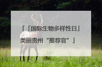 「国际生物多样性日」美丽贵州“推荐官”