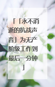 「永不消逝的抗战声音」为无产阶级工作到最后一分钟
