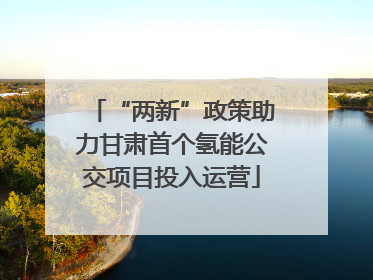 “两新”政策助力甘肃首个氢能公交项目投入运营