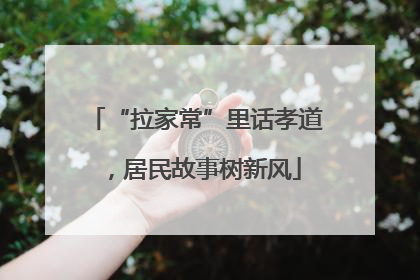 “拉家常”里话孝道，居民故事树新风