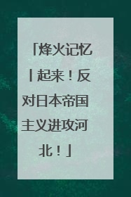 烽火记忆丨起来！反对日本帝国主义进攻河北！