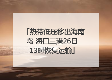 热带低压移出海南岛 海口三港26日13时恢复运输
