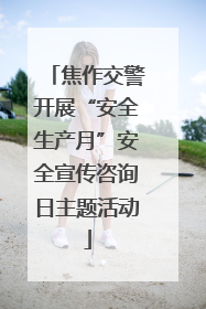 焦作交警开展“安全生产月”安全宣传咨询日主题活动