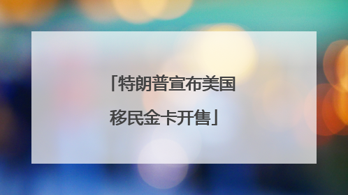 特朗普宣布美国移民金卡开售