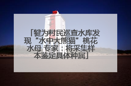 犍为村民巡查水库发现“水中大熊猫”桃花水母 专家：将采集样本鉴定具体种属