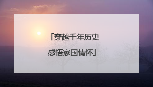 穿越千年历史 感悟家国情怀