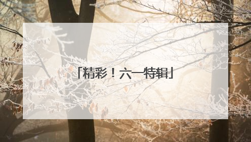 精彩！六一特辑