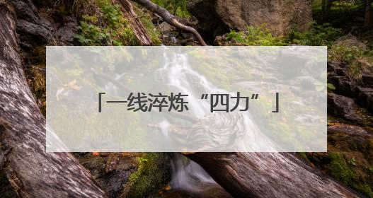 一线淬炼“四力”