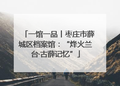 一馆一品丨枣庄市薛城区档案馆：“烽火兰台·古薛记忆”