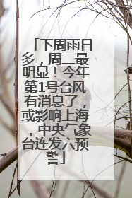 下周雨日多，周二最明显！今年第1号台风有消息了，或影响上海，中央气象台连发六预警