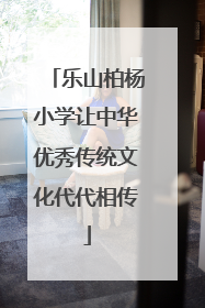 乐山柏杨小学让中华优秀传统文化代代相传