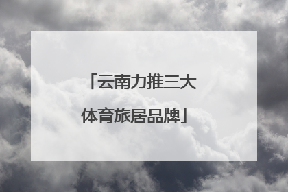 云南力推三大体育旅居品牌
