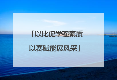 以比促学强素质 以赛赋能展风采