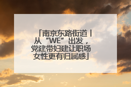 南京东路街道丨从“WE”出发，党建带妇建让职场女性更有归属感