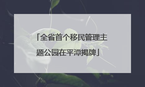 全省首个移民管理主题公园在平潭揭牌