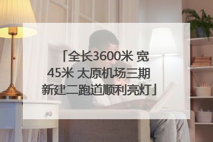 全长3600米 宽45米 太原机场三期新建二跑道顺利亮灯