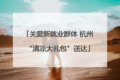 关爱新就业群体 杭州“清凉大礼包”送达
