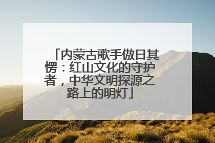 内蒙古歌手傲日其愣：红山文化的守护者，中华文明探源之路上的明灯