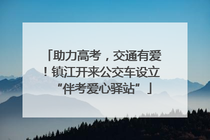 助力高考，交通有爱！镇江开来公交车设立“伴考爱心驿站”