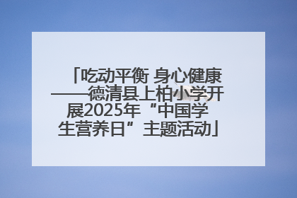 吃动平衡 身心健康——德清县上柏小学开展2025年“中国学生营养日”主题活动