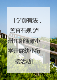 学前有法，善育有规 泸州江阳通滩小学开展幼小衔接活动