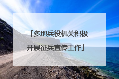 多地兵役机关积极开展征兵宣传工作
