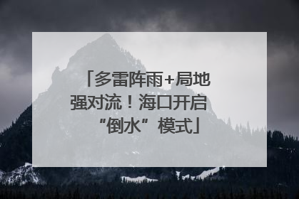 多雷阵雨+局地强对流！海口开启“倒水”模式