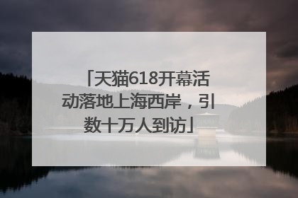 天猫618开幕活动落地上海西岸，引数十万人到访