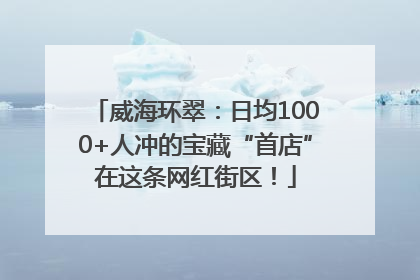 威海环翠：日均1000+人冲的宝藏“首店”在这条网红街区！