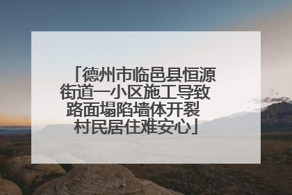 德州市临邑县恒源街道一小区施工导致路面塌陷墙体开裂 村民居住难安心