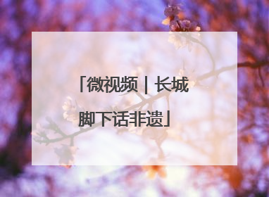 微视频｜长城脚下话非遗