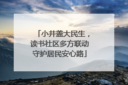 小井盖大民生，读书社区多方联动守护居民安心路