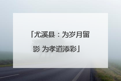 尤溪县：为岁月留影 为孝道添彩
