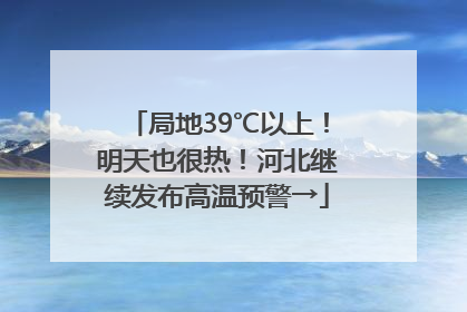 局地39℃以上！明天也很热！河北继续发布高温预警→