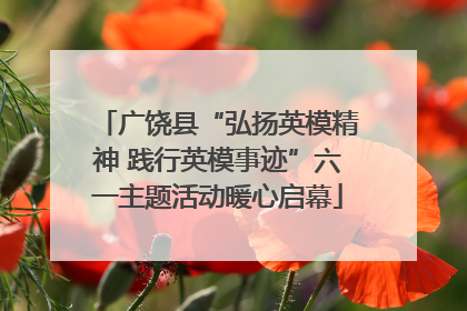 广饶县“弘扬英模精神 践行英模事迹”六一主题活动暖心启幕