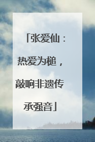 张爱仙：热爱为槌，敲响非遗传承强音