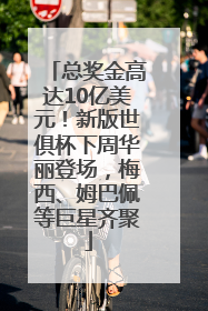 总奖金高达10亿美元！新版世俱杯下周华丽登场，梅西、姆巴佩等巨星齐聚