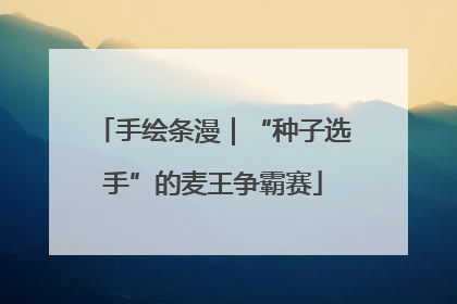 手绘条漫｜“种子选手”的麦王争霸赛