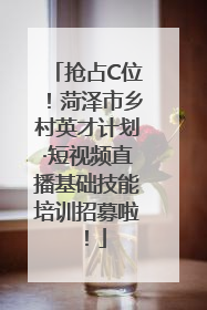 抢占C位！菏泽市乡村英才计划·短视频直播基础技能培训招募啦！