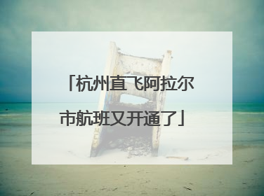 杭州直飞阿拉尔市航班又开通了