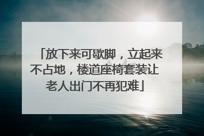 放下来可歇脚，立起来不占地，楼道座椅套装让老人出门不再犯难
