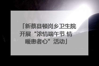 新蔡县顿岗乡卫生院开展“浓情端午节 情暖患者心”活动