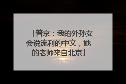 普京：我的外孙女会说流利的中文，她的老师来自北京