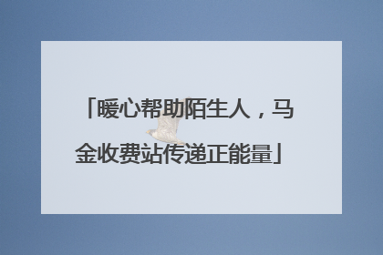 暖心帮助陌生人，马金收费站传递正能量
