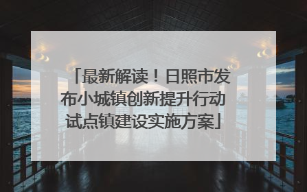 最新解读！日照市发布小城镇创新提升行动试点镇建设实施方案