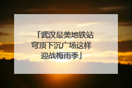 武汉最美地铁站穹顶下沉广场这样迎战梅雨季