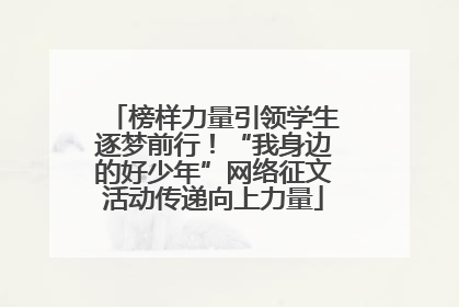 榜样力量引领学生逐梦前行！“我身边的好少年”网络征文活动传递向上力量