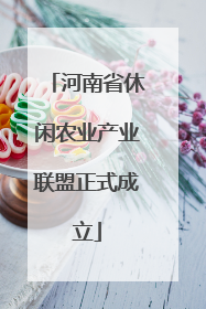 河南省休闲农业产业联盟正式成立