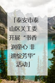 泰安市泰山区关工委开展“书香润童心 非遗绽芳华”活动
