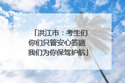洪江市：考生们 你们只管安心答题 我们为你保驾护航